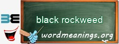WordMeaning blackboard for black rockweed